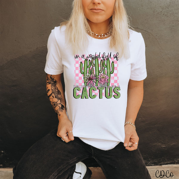 In a World Full of Delicate Flowers Be a Cactus DTF