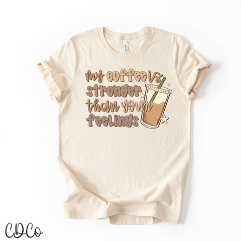 My Coffee Is Stronger Than Your Feelings 7016 DTF