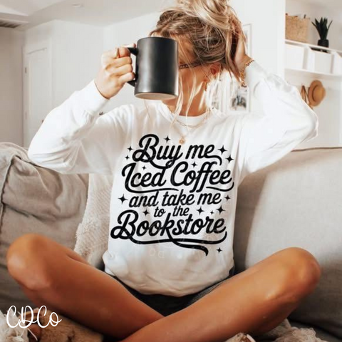 Buy Me Iced Coffee And Take Me To The Bookstore - 7096 DTF