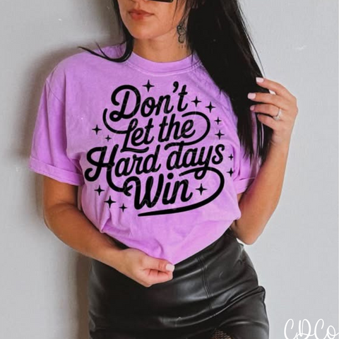 Don't Let The Hard days Win  - 7104 DTF