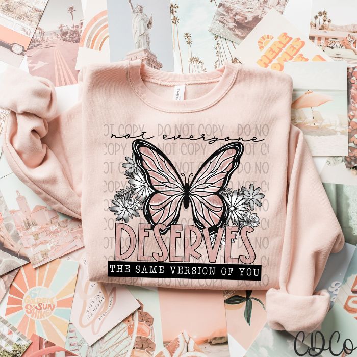 Not Everyone Deserves The Same Version Of You DTF