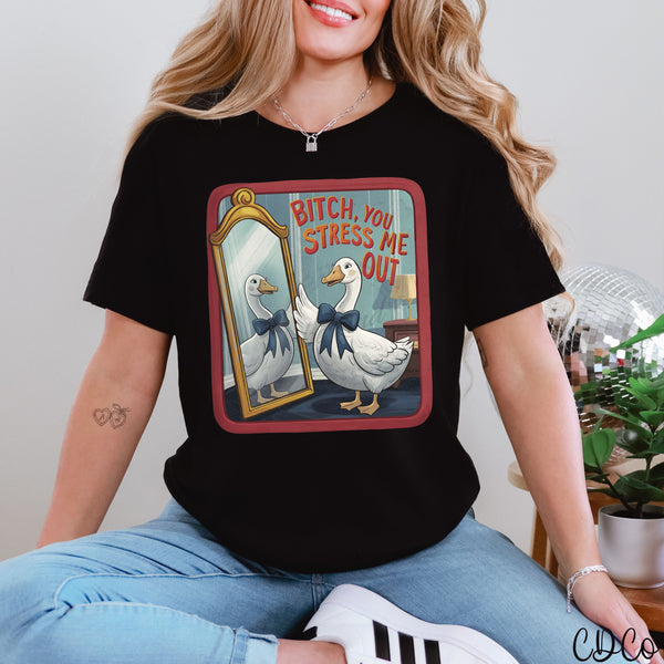 Bitch You Stress Me Out Goose (2 options) DTF
