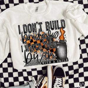 I Don't Build Bridges I Watch Them Burn With a Smile DTF