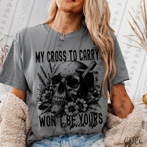 My Cross To Carry Won't Be Yours To Pick up 3307 DTF