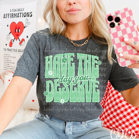 Have The Day you Deserve Green - 7245 DTF