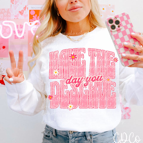 Have The Day you Deserve / Pink - 7246 DTF
