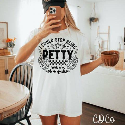 I Could Stop Being Petty DTF