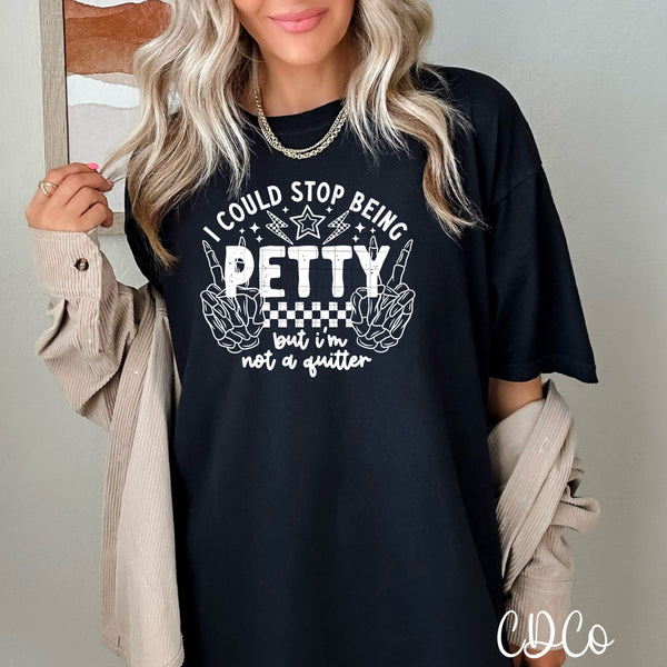 I Could Stop Being Petty DTF