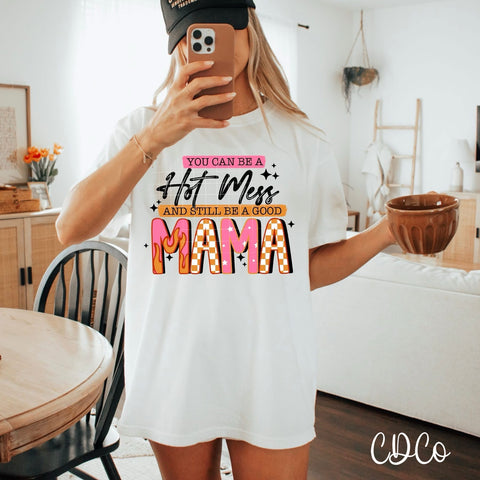 You Can Be a Hot Mess and Still Be a Good Mama 5620 DTF