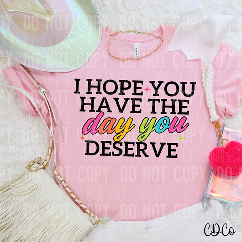 I Hope You Have The Day You Deserve 6198 DTF