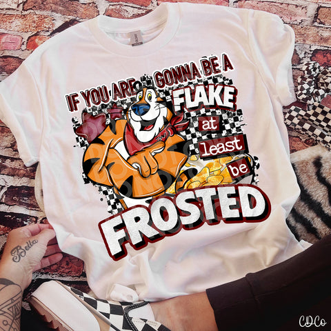 If You Are Going To Be a Flake At Least Be Frosted DTF