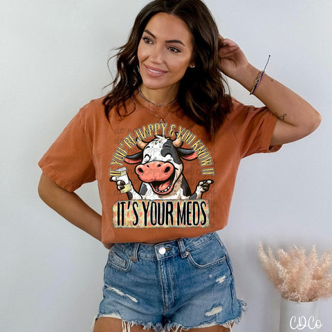 If You're Happy It's Your Meds Cow DTF