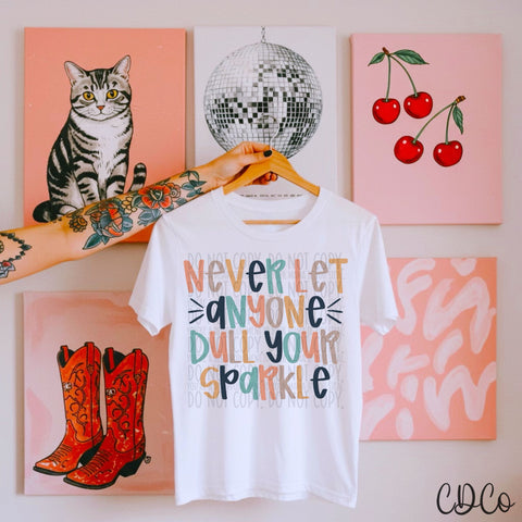 Never Let Anyone Dull Your Sparkle  - 7504 DTF