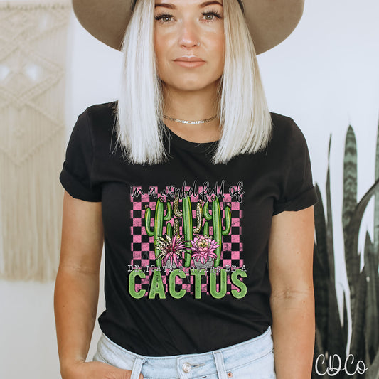 In a World Full of Delicate Flowers Be a Cactus DTF