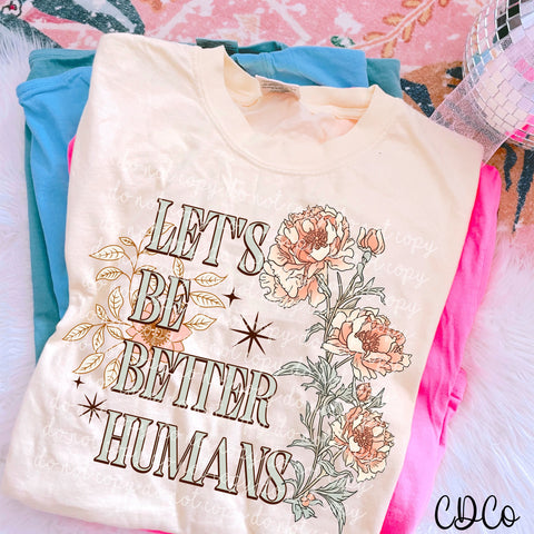Let's Be Better Humans Floral 5757 DTF