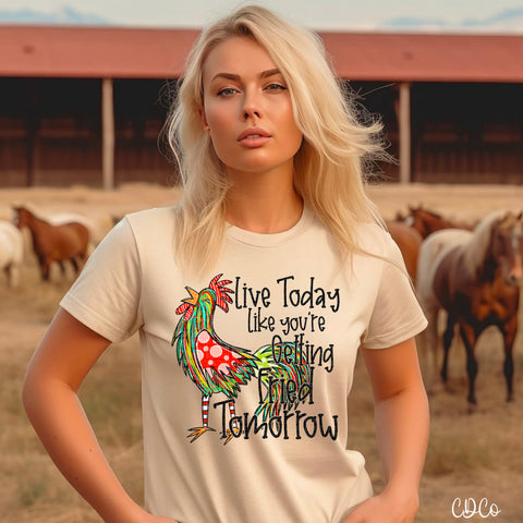 Live Today Like You're Getting Fried Tomorrow DTF