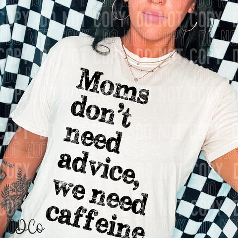 Mom's Don't Need Advice We Need Caffeine 6632 DTF