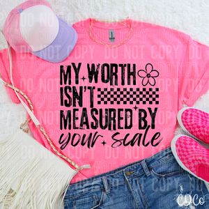My Worth Isn't Measured By Your Scale 6258 DTF