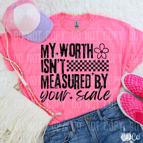 My Worth Isn't Measured By Your Scale 6258 DTF