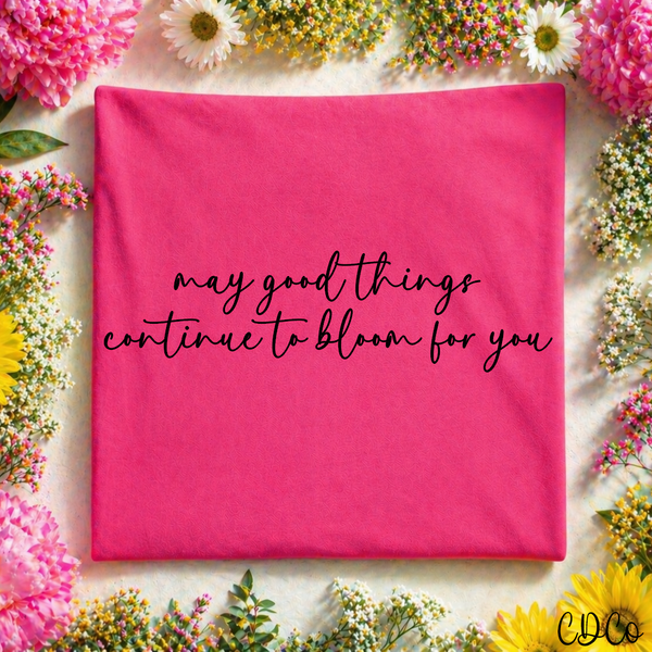 May Good Things Continue to Bloom For You DTF - Chase Design Co.
