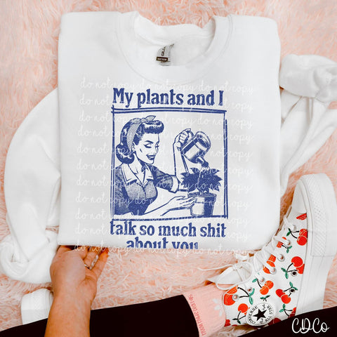 My Plants and I Talk So Much Shit About You 2850 DTF