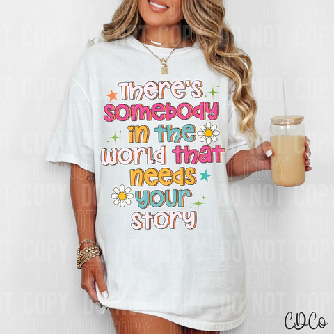 There's Somebody In The World That Needs Your Story 6008 DTF