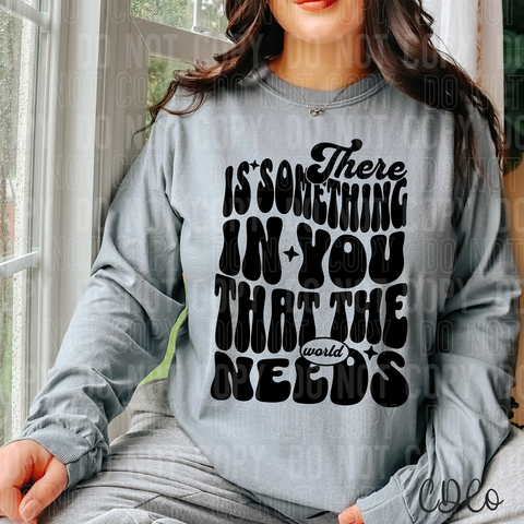 There Is Something In You That The World Needs 6534 DTF