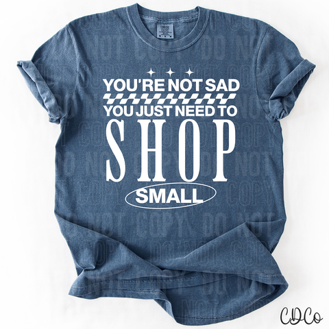 You're Not Sad You Just Need To Shop Small 3770 DTF