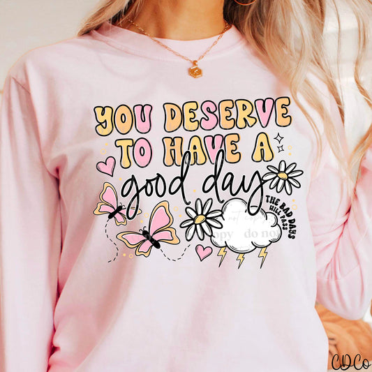 You Deserve to Have a Good Day DTF