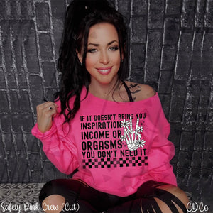 If It Doesn't Bring You Inspiration Income or Orgasms You Don't Need It DTF