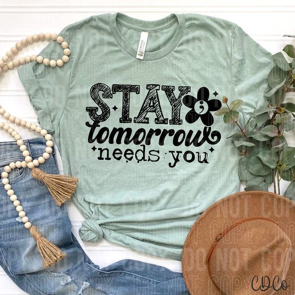 Stay Tomorrow Needs You DTF