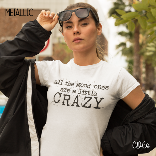All the Good Ones are a Little Crazy - METALLIC BLACK (325°)