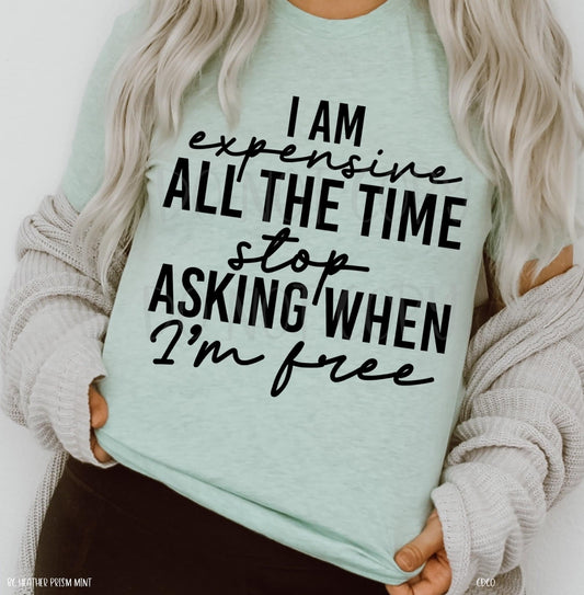 I Am Expensive All the Time Stop Asking When I'm Free (325°)