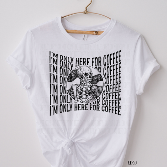 I'm Only Here for the Coffee- SUBLIMATION (400°)