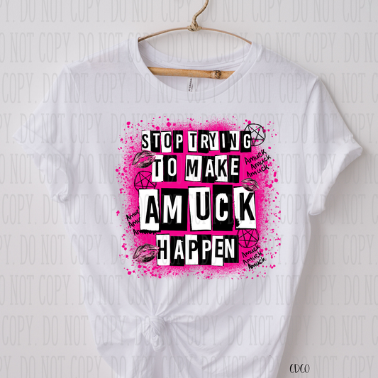 Stop Trying To Make Amuck Happen SUBLIMATION (400°)