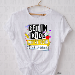 Get In Kids We're Going Back To School SUBLIMATION (400°)