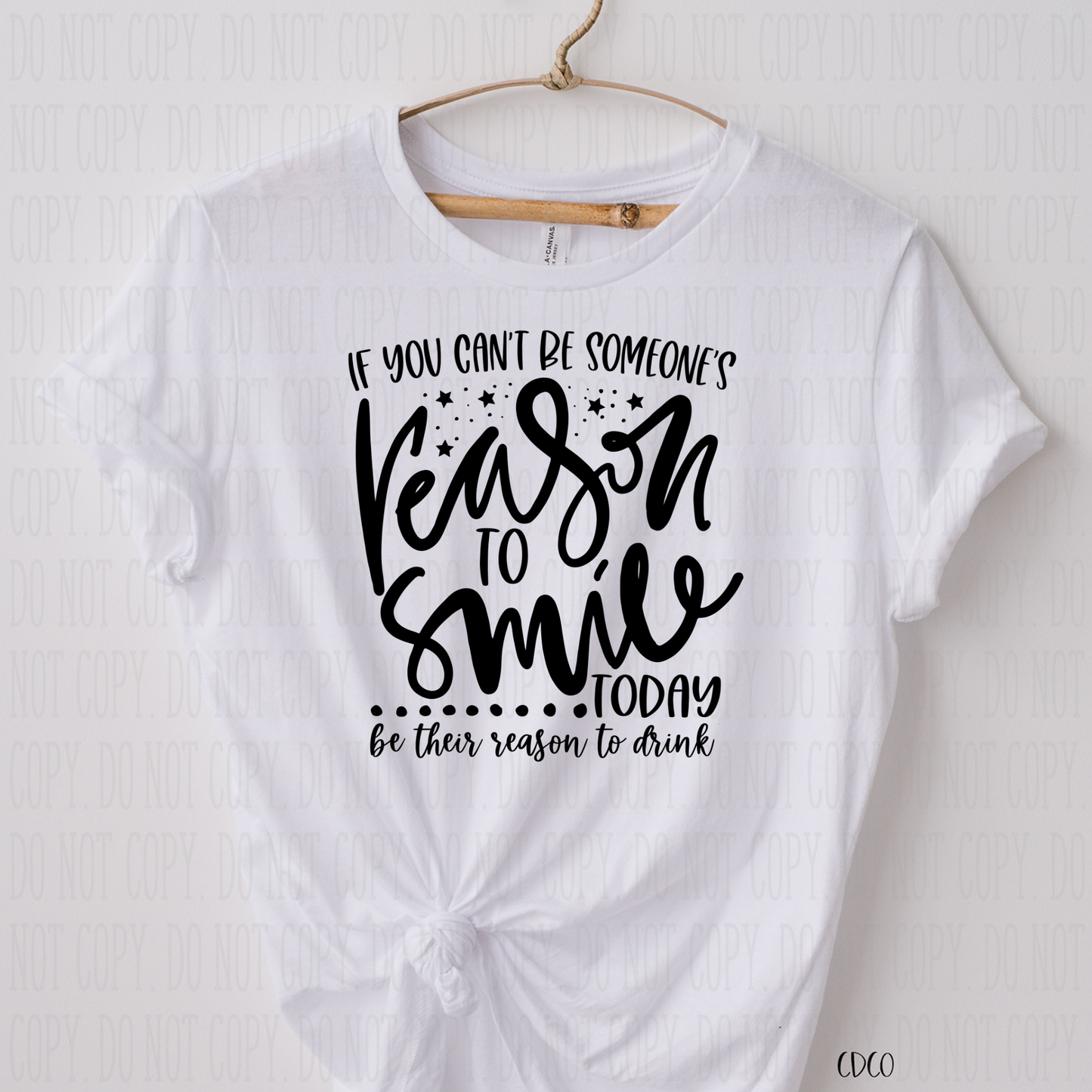 If you Can't Be Someone's Reason To Smile Today Be Their Reason To Drink-  SUBLIMATION (400°)