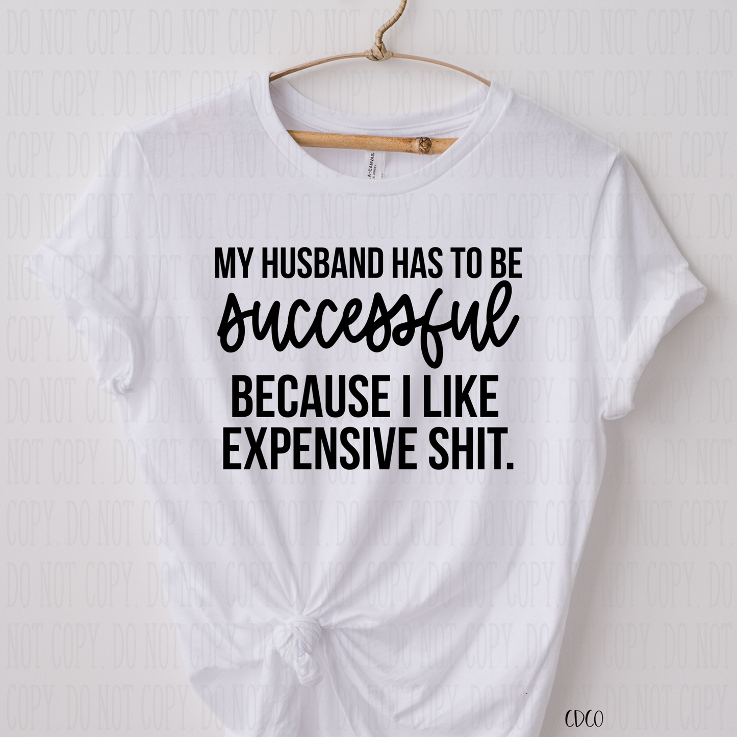 My Husband Has To Be Successful Because I Like Expensive S#it- SUBLIMATION (400°)
